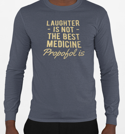 Laughter is not the best medicine propofol is T-Shirt Long Sleeved T-shirt 