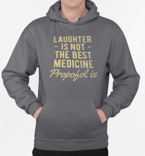 Laughter is not the best medicine propofol is T-Shirt Unisex Hoodie