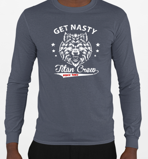 Mike titan o'hearn get nasty titan crew T-Shirt Long Sleeved T-shirt 