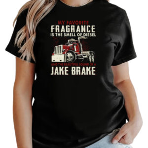 My Favorite Fragrance Is The Smell Of Diesel And The Beautiful Sound Of A Jake Brake T-Shirt Classic Women's T-shirt