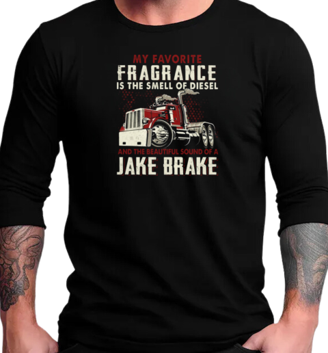 My Favorite Fragrance Is The Smell Of Diesel And The Beautiful Sound Of A Jake Brake T-Shirt Long Sleeved T-shirt 