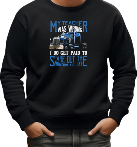 My Teacher Was Wrong I Do Get Paid To Stare Out Of The Window All Day T-Shirt Unisex Sweatshirt