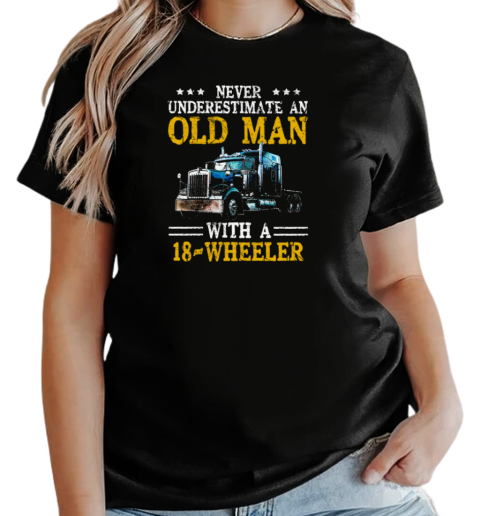 Never Underestimate An Old Man With An 18 Wheeler Trucker T-Shirt Classic Women's T-shirt