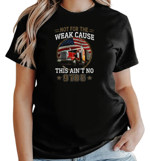 Not For The Weak Cause This Ain't No 9 To 5 T-Shirt Classic Women's T-shirt