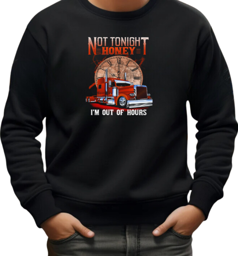 Not Tonight Honey I'm Out Of Hours T-Shirt Unisex Sweatshirt