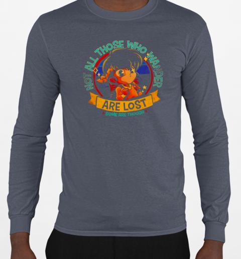 Not all those who wander are lost some are though T-Shirt Long Sleeved T-shirt 