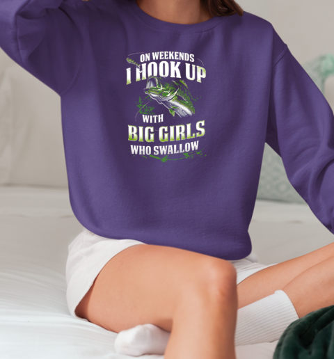 On Weekends I Hook Up Fishing With Big Girls Who Swallow T-Shirt Unisex Sweatshirt