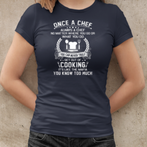 Once A Chef You Can Never Truly Get Out Of Cooking It's Like The Mafia You Know Too Much T-Shirt Classic Women's T-shirt