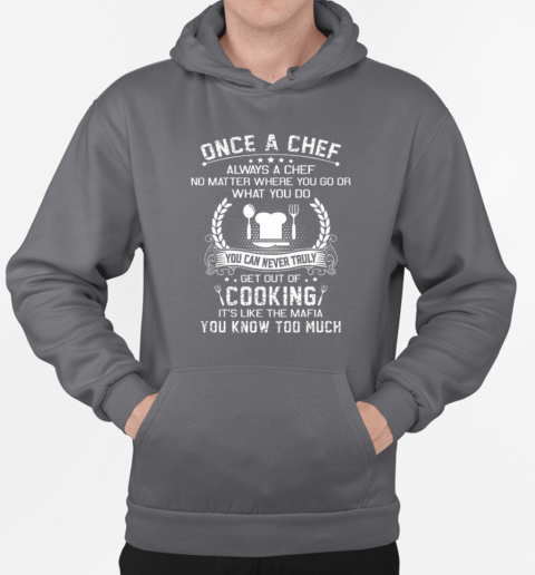 Once A Chef You Can Never Truly Get Out Of Cooking It's Like The Mafia You Know Too Much T-Shirt Unisex Hoodie