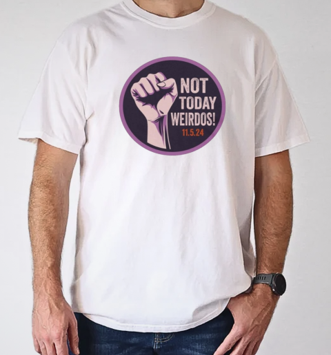 Pro Women's Rights Not Today Weirdos November 5 2024 T-Shirt