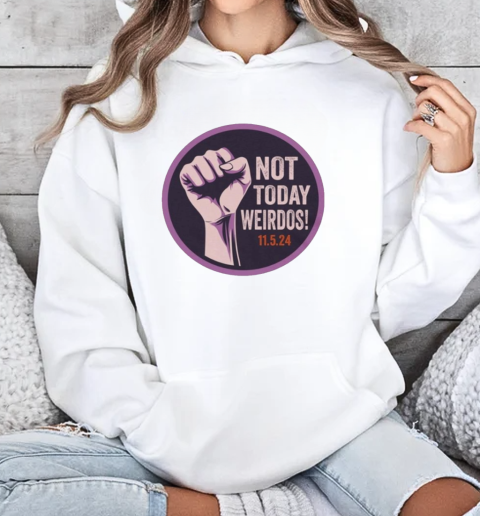 Pro Women's Rights Not Today Weirdos November 5 2024 T-Shirt Unisex Hoodie