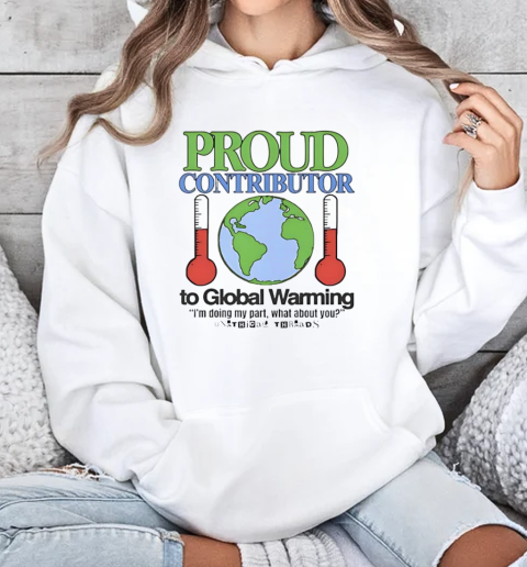 Proud contributor to global warming T-Shirt Unisex Hoodie