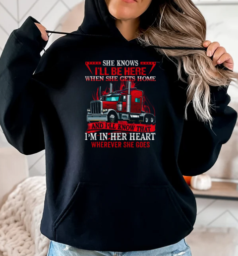 She Knows I'll Be Here When She Gets Home And I'll Know That Trucker T-Shirt Unisex Hoodie