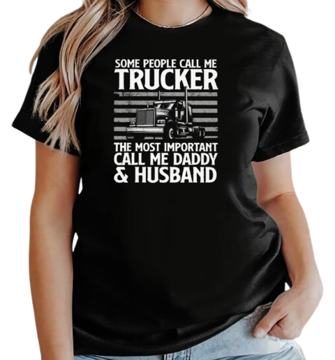 Some People Call Me Trucker The Most Important Call Me Daddy T-Shirt Classic Women's T-shirt