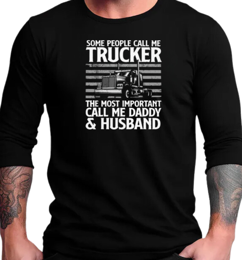 Some People Call Me Trucker The Most Important Call Me Daddy T-Shirt Long Sleeved T-shirt 