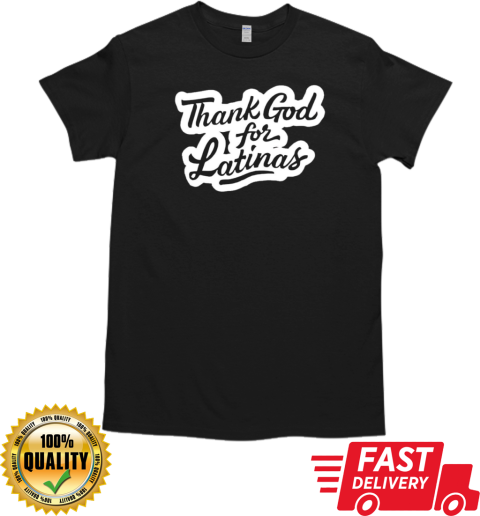 Thank god for latinas T-Shirt