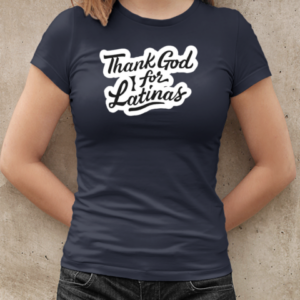 Thank god for latinas T-Shirt Classic Women's T-shirt