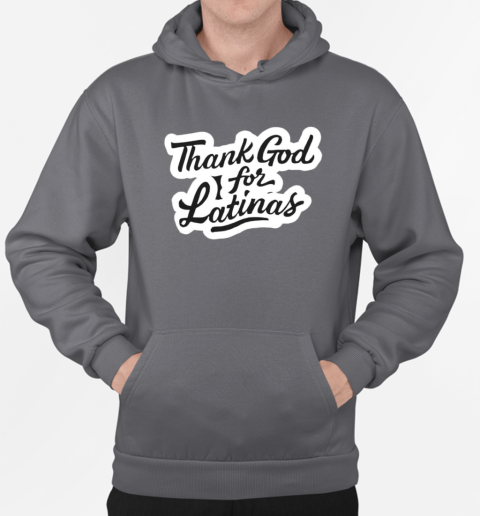 Thank god for latinas T-Shirt Unisex Hoodie