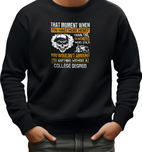 That Moment When You Make More Money Trucker T-Shirt Unisex Sweatshirt