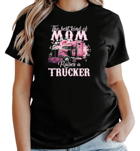 The Best Kind Of Mom Raises A Trucker T-Shirt Classic Women's T-shirt