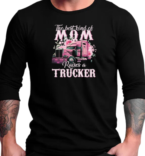 The Best Kind Of Mom Raises A Trucker T-Shirt Long Sleeved T-shirt 