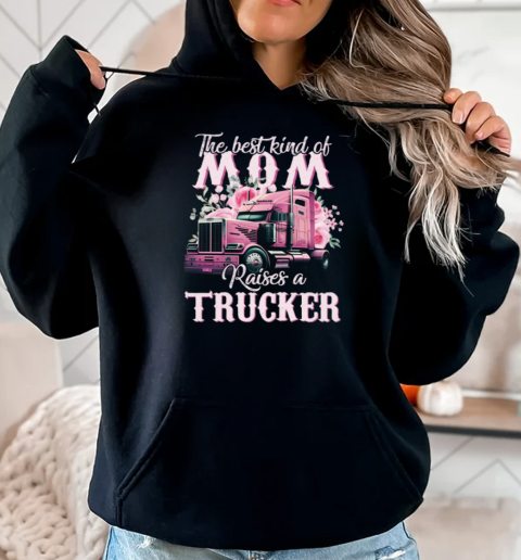 The Best Kind Of Mom Raises A Trucker T-Shirt Unisex Hoodie