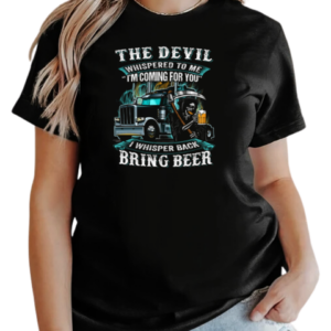 The Devil Whispered To Me I'm Coming For You I Whisper Back Bring Beer Trucker T-Shirt Classic Women's T-shirt