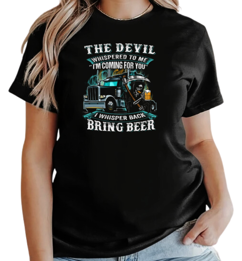 The Devil Whispered To Me I'm Coming For You I Whisper Back Bring Beer Trucker T-Shirt Classic Women's T-shirt