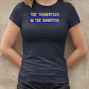 The Trumpster's in the Dumpster T-Shirt Classic Women's T-shirt