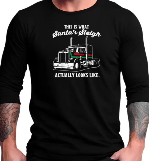 This Is Santa's Sleigh Actually Looks Like Trucker T-Shirt Long Sleeved T-shirt 