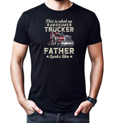 This Is What An Awesome Trucker Father Looks Like T-Shirt