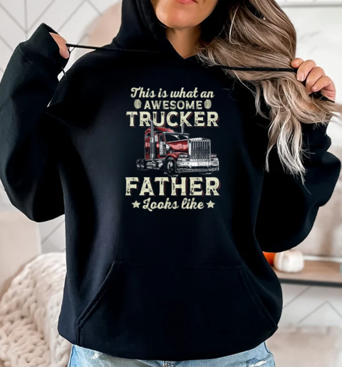 This Is What An Awesome Trucker Father Looks Like T-Shirt Unisex Hoodie