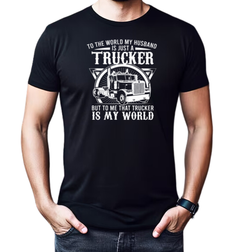 To The World My Husband Is Just A Trucker T-Shirt