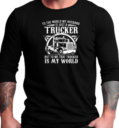 To The World My Husband Is Just A Trucker T-Shirt Long Sleeved T-shirt 