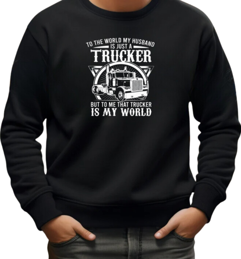 To The World My Husband Is Just A Trucker T-Shirt Unisex Sweatshirt