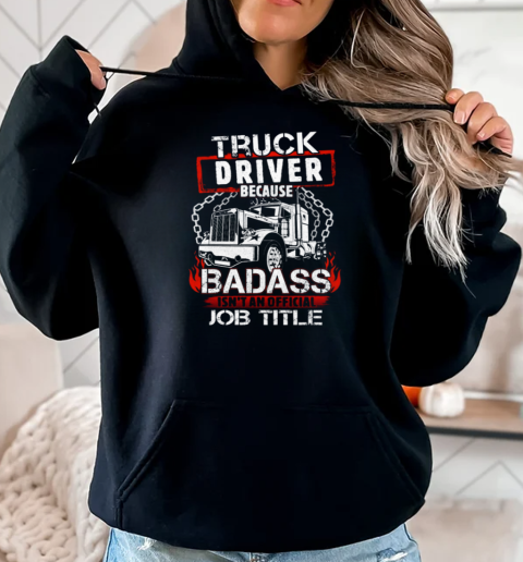 Truck Driver Because Badass Isn't An Official Job Title Trucker T-Shirt Unisex Hoodie