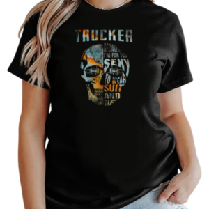 Trucker Because I'm Far Too Sexy To Wear Suit And Tie T-Shirt Classic Women's T-shirt