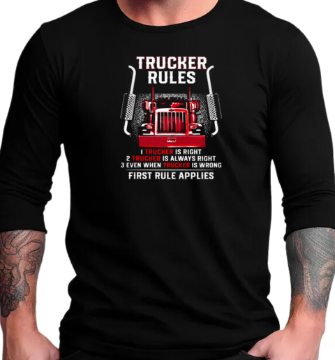 Trucker Rules Right Always Right Even When Trucker Is Wrong First Rule Applies T-Shirt Long Sleeved T-shirt 