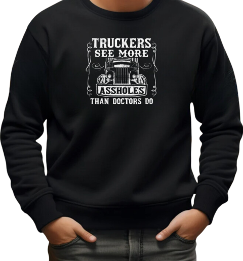 Truckers See More Assholes Than Doctors Do T-Shirt Unisex Sweatshirt