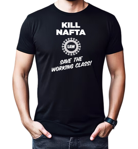 UAW kill Nafta save the working T-Shirt