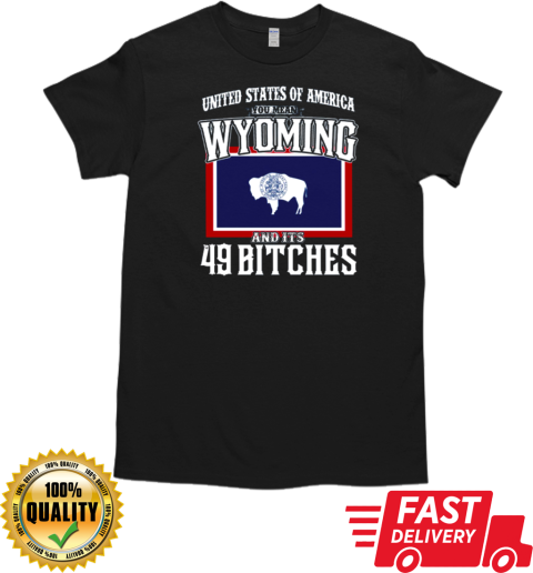 United States Of America – You Mean Wyoming And Its 49 Bitches T-Shirt