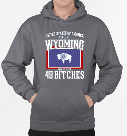 United States Of America – You Mean Wyoming And Its 49 Bitches T-Shirt Unisex Hoodie