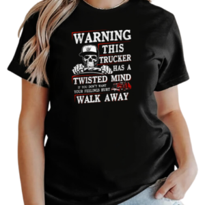 Warning This Trucker Has A Twisted Mind If You Don't Want Your Feeling Hurt Walk Away T-Shirt Classic Women's T-shirt