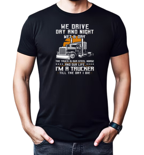 We Drive Day And Night Wet And Dry Trucker T-Shirt