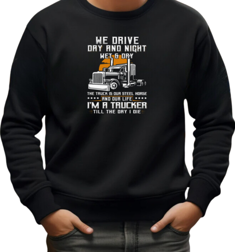 We Drive Day And Night Wet And Dry Trucker T-Shirt Unisex Sweatshirt