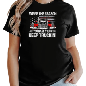 We're The Reason You Have Stuff Keep Truckin' Trucker T-Shirt Classic Women's T-shirt