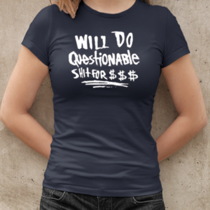 Will Do Questionable Shit For $$$ T-Shirt Classic Women's T-shirt