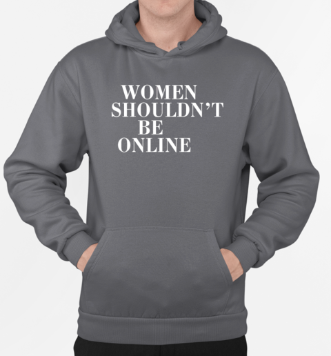 Women shouldn't be online T-Shirt Unisex Hoodie