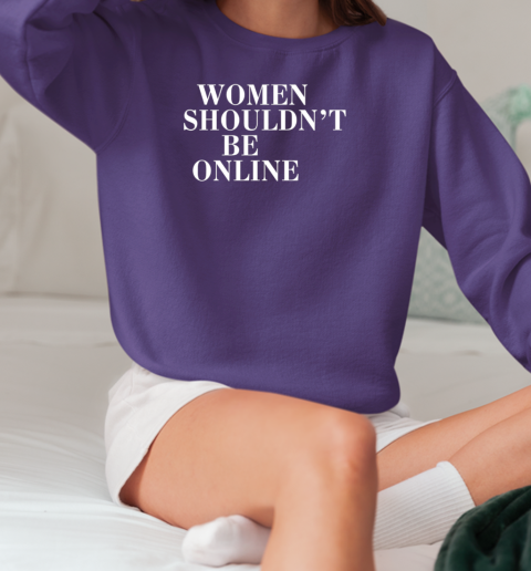 Women shouldn't be online T-Shirt Unisex Sweatshirt