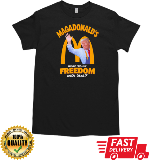 Would you like freedom with that Trump MAGADonald's T-Shirt